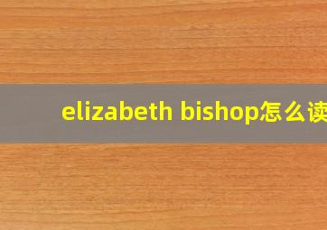 elizabeth bishop怎么读